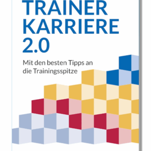 Trainerkarriere 2.0 - Mit den besten Tipps an die Trainingsspitze